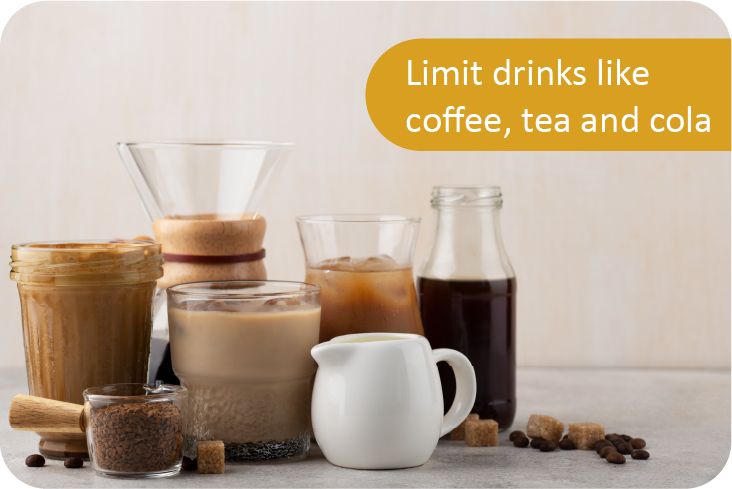 Limit drinks like coffee, tea and cola